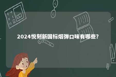 2024悦刻新国标烟弹口味有哪些�？ 